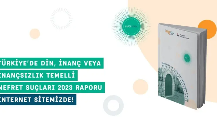 Türkiye’de Din, İnanç veya İnançsızlık Temelli Nefret Suçları 2023 Raporu Yayımlandı