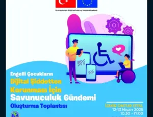 Engelli Çocukların Dijital Şiddetten Korunması İçin Savunuculuk Gündemi Oluşturuluyor!