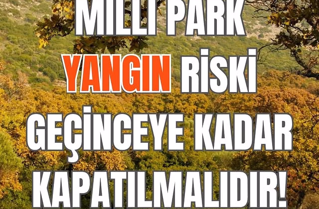 “Yangın Riski Dönemlerinde Geçici Kapatma Yapılmalı”