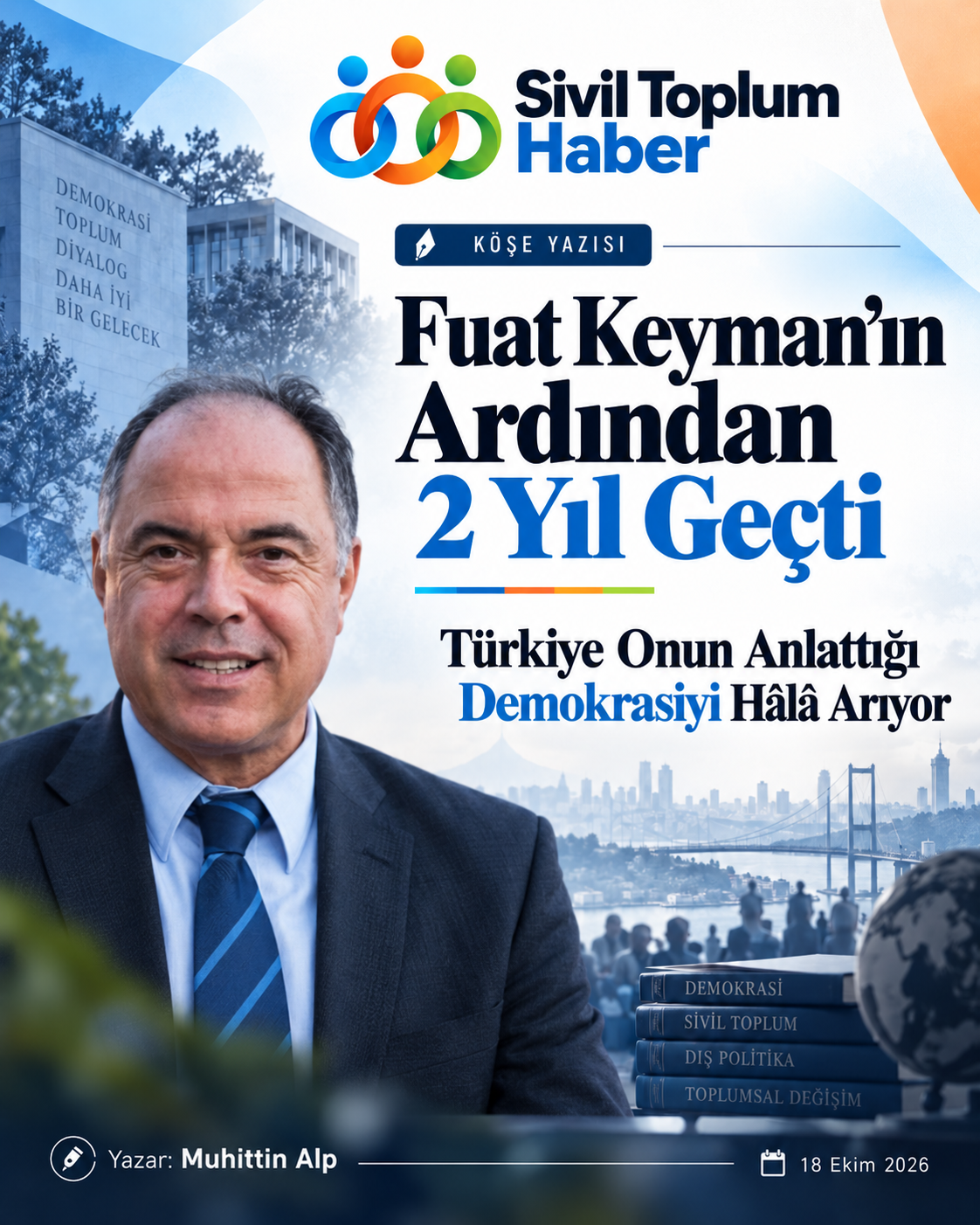 Fuat Keyman’ın Ardından 2 Yıl Geçti: Türkiye Onun Anlattığı Demokrasiyi Hâlâ Arıyor